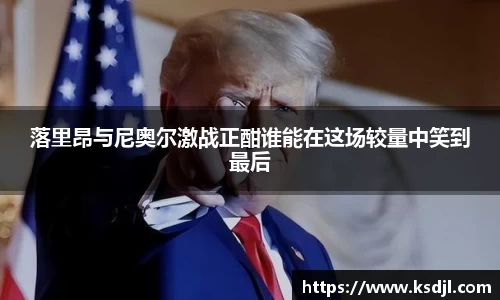 落里昂与尼奥尔激战正酣谁能在这场较量中笑到最后