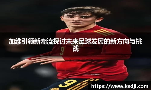 加维引领新潮流探讨未来足球发展的新方向与挑战